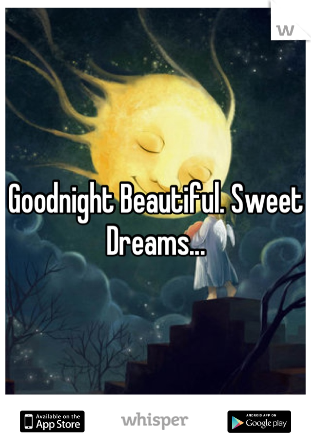 Goodnight Beautiful. Sweet Dreams...