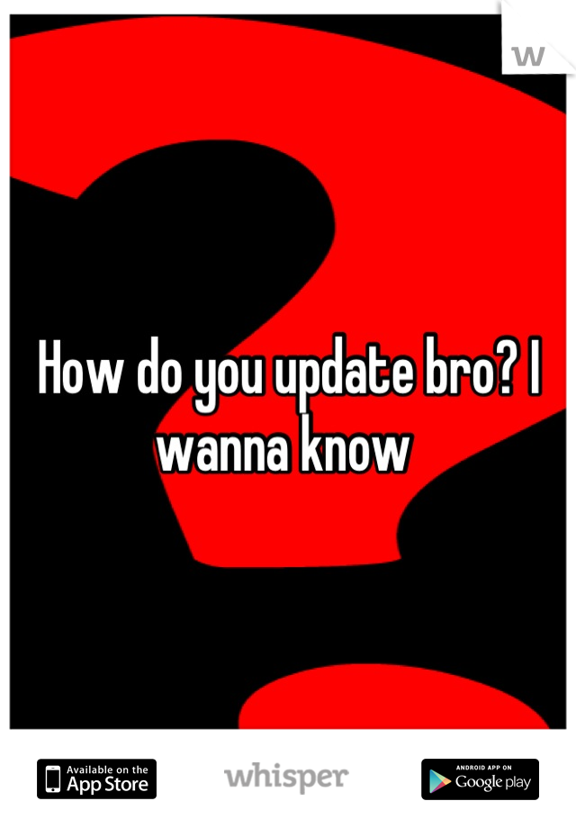 How do you update bro? I wanna know 