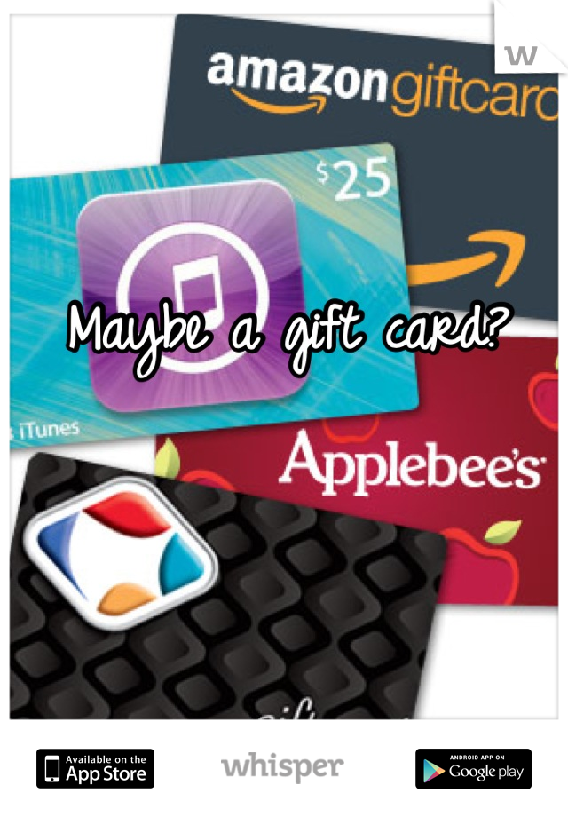 Maybe a gift card?