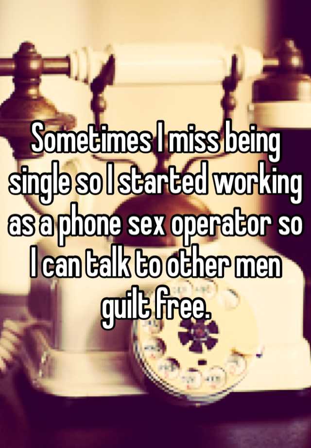 Sometimes I Miss Being Single So I Started Working As A Phone Sex Operator So I Can Talk To 