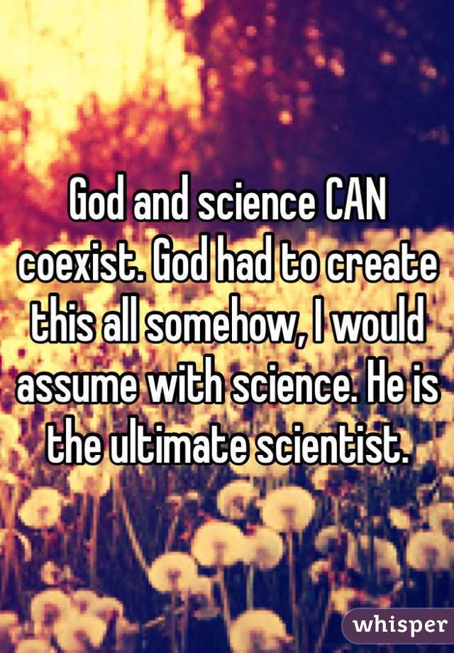 God And Science Can Coexist God Had To Create This All Somehow I Would Assume With Science He 3422