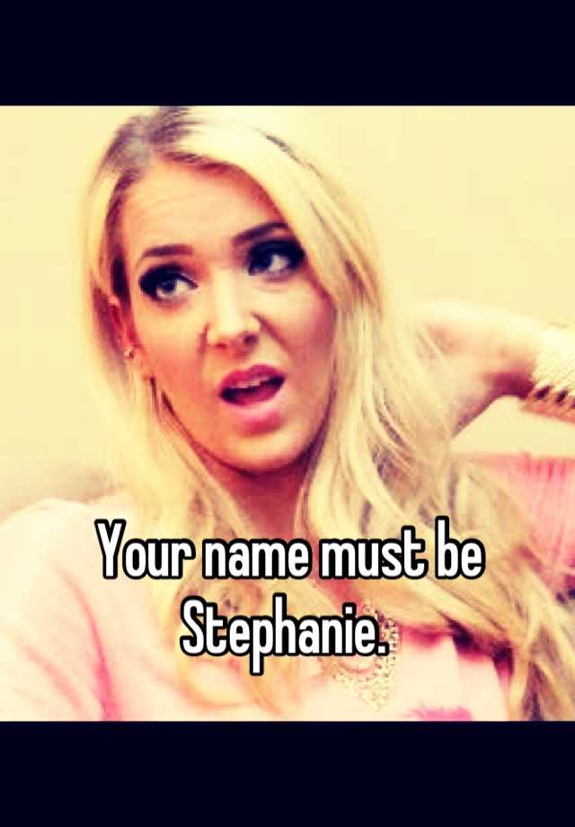 Your Name Must Be Stephanie