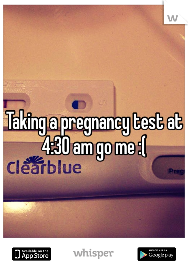 Taking a pregnancy test at 4:30 am go me :( 