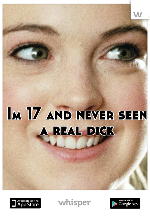 Im 17 and never seen a real dick 