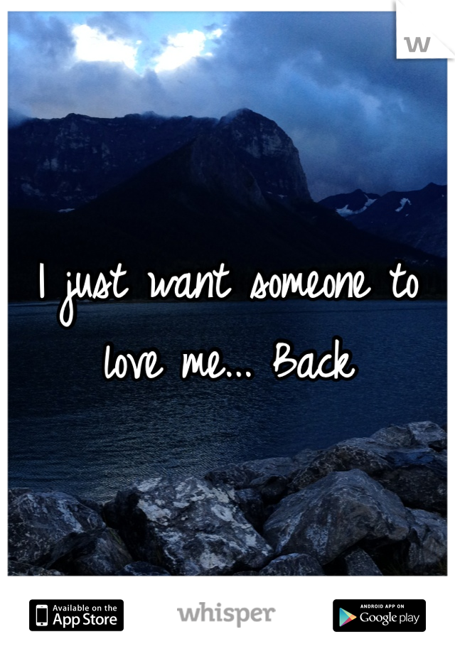 I just want someone to love me... Back 