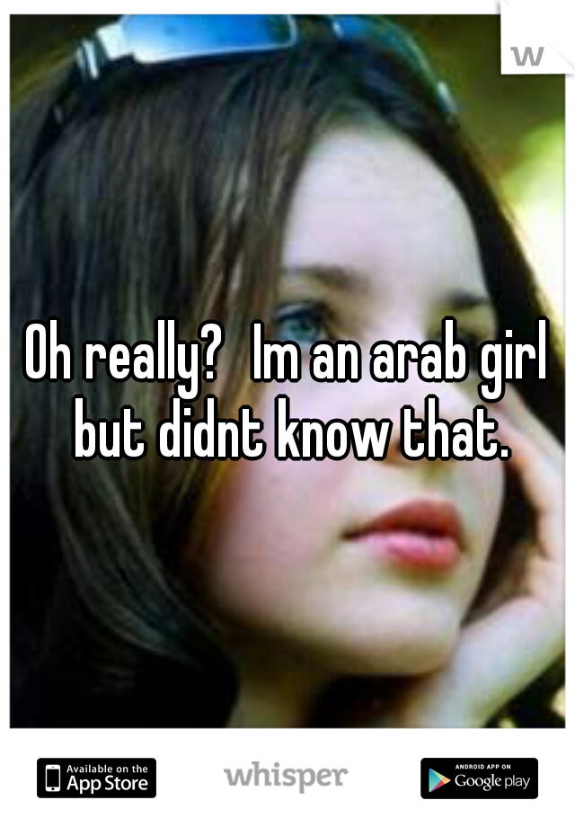 Oh really?
Im an arab girl but didnt know that.