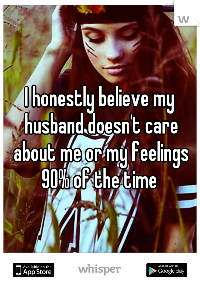 My husband hurts my feelings and doesn t care