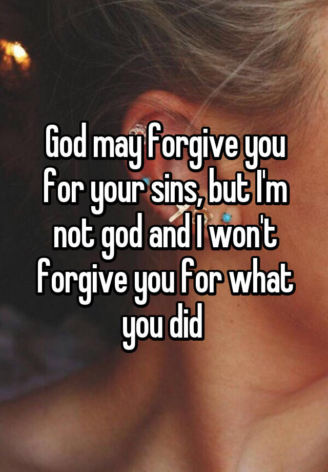 god-may-forgive-you-for-your-sins-but-i-m-not-god-and-i-won-t-forgive