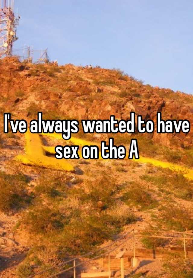 I Ve Always Wanted To Have Sex On The A