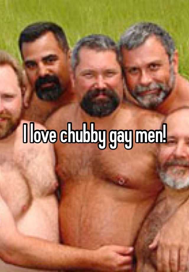 Love chubby gay 5 Reasons