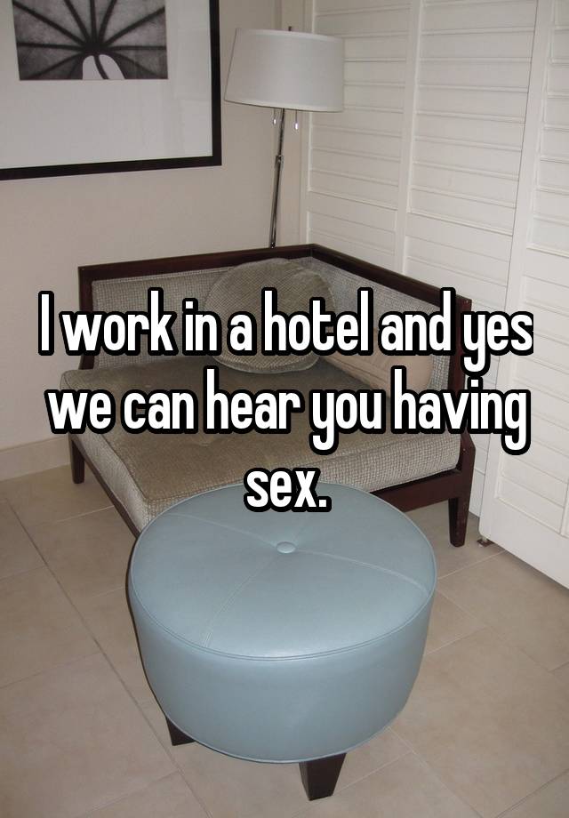 I Work In A Hotel And Yes We Can Hear You Having Sex