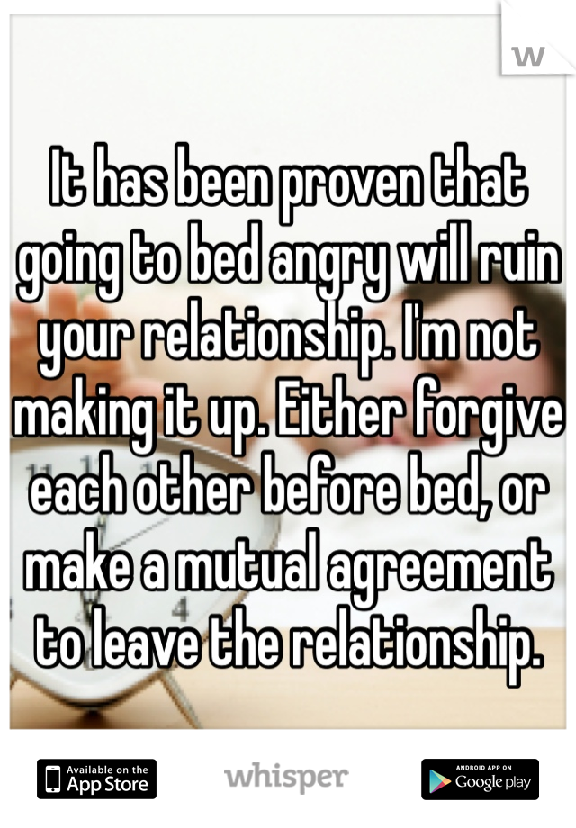 It Has Been Proven That Going To Bed Angry Will Ruin Your Relationship I M Not