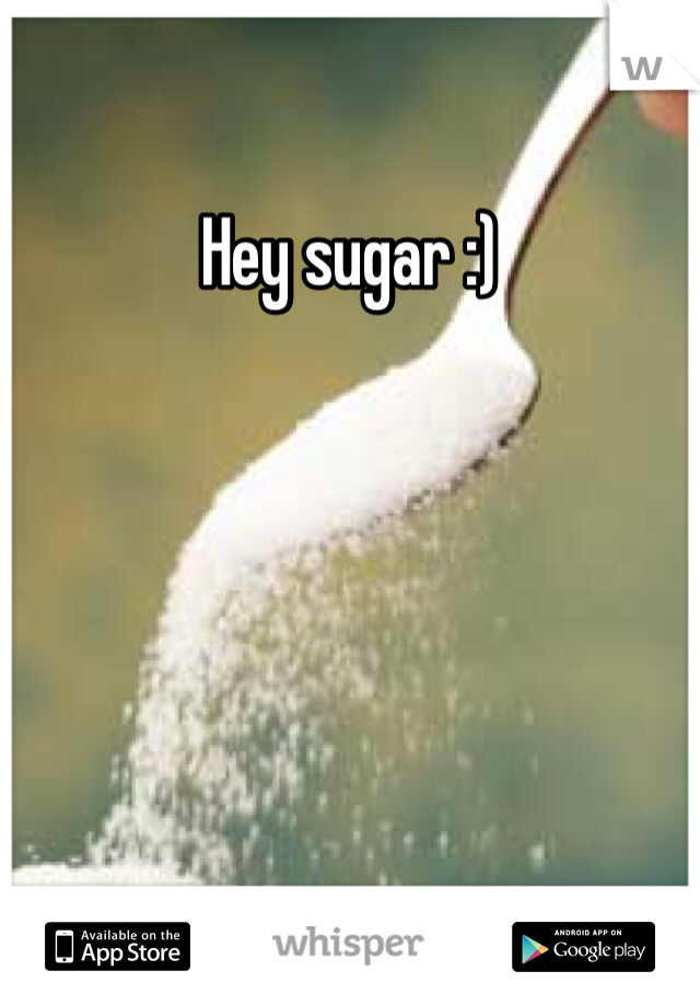 Hey sugar :)