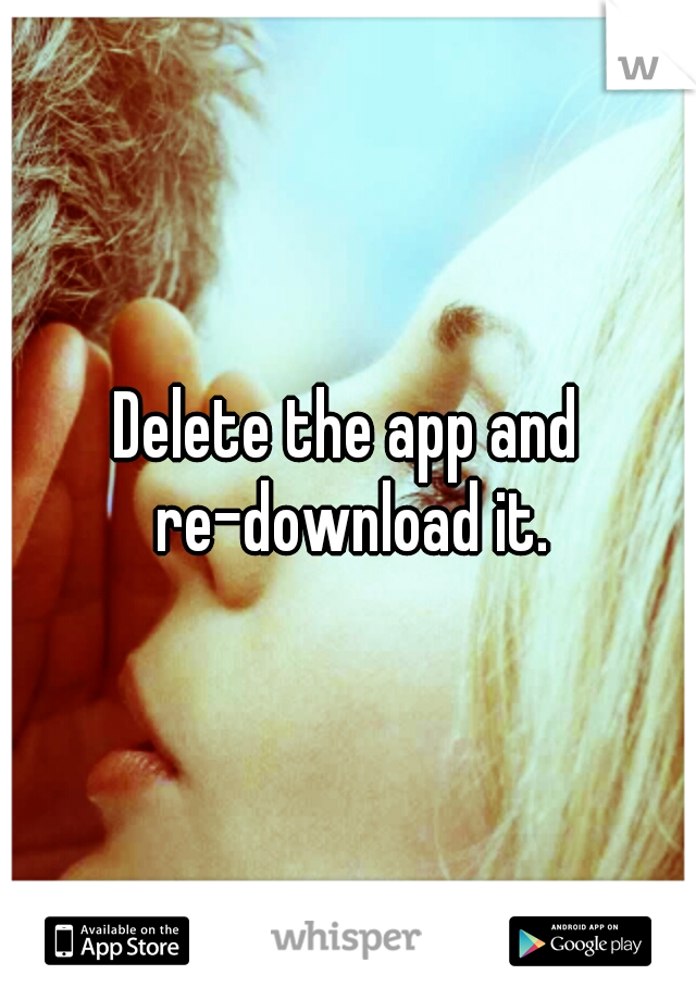 Delete the app and re-download it.