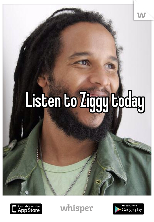 Listen to Ziggy today