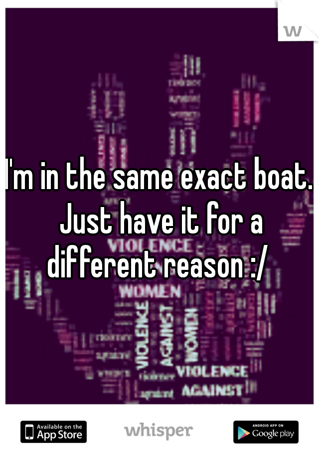 I'm in the same exact boat. Just have it for a different reason :/ 
