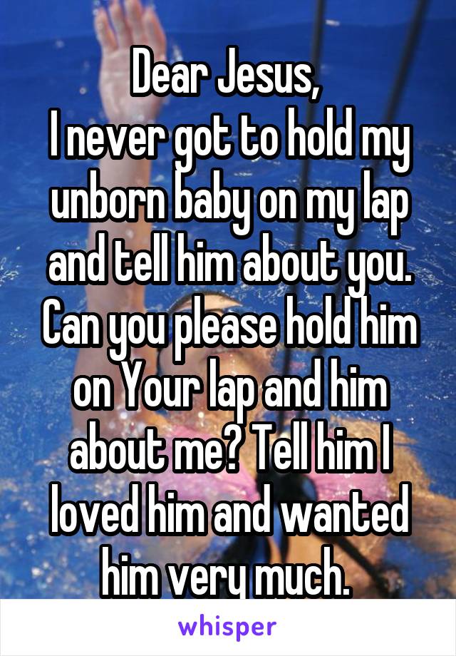 Dear Jesus I Never Got To Hold My Unborn Baby On My Lap And Tell Him