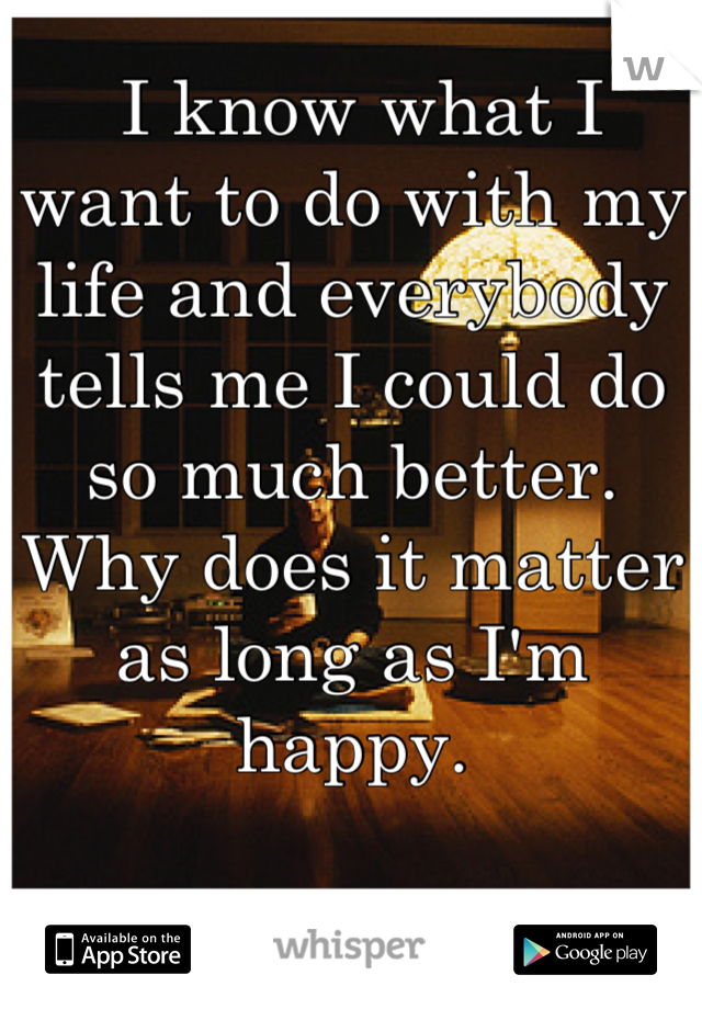 i-know-what-i-want-to-do-with-my-life-and-everybody-tells-me-i-could-do