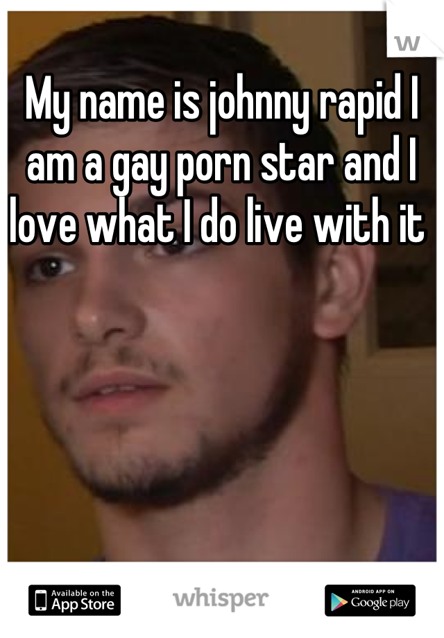 My Name Is Porn - My name is johnny rapid I am a gay porn star and I love what I