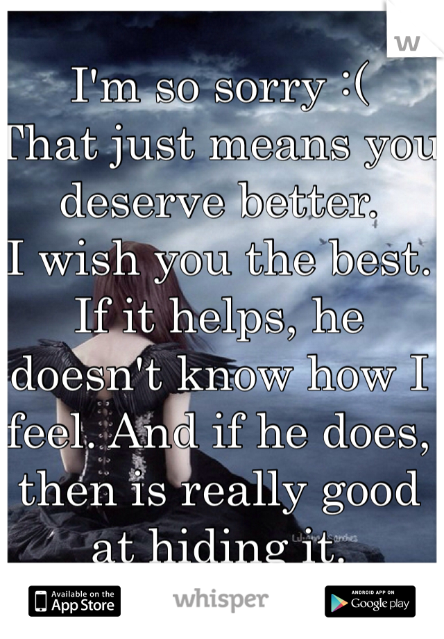 You deserve when man a better says What He