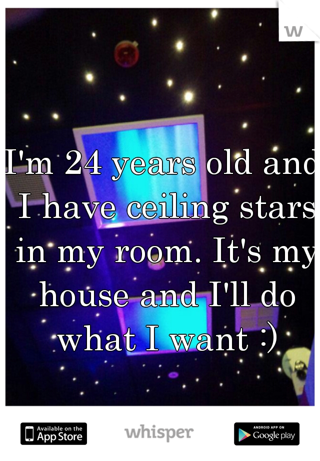 I M 24 Years Old And I Have Ceiling Stars In My Room It S My House