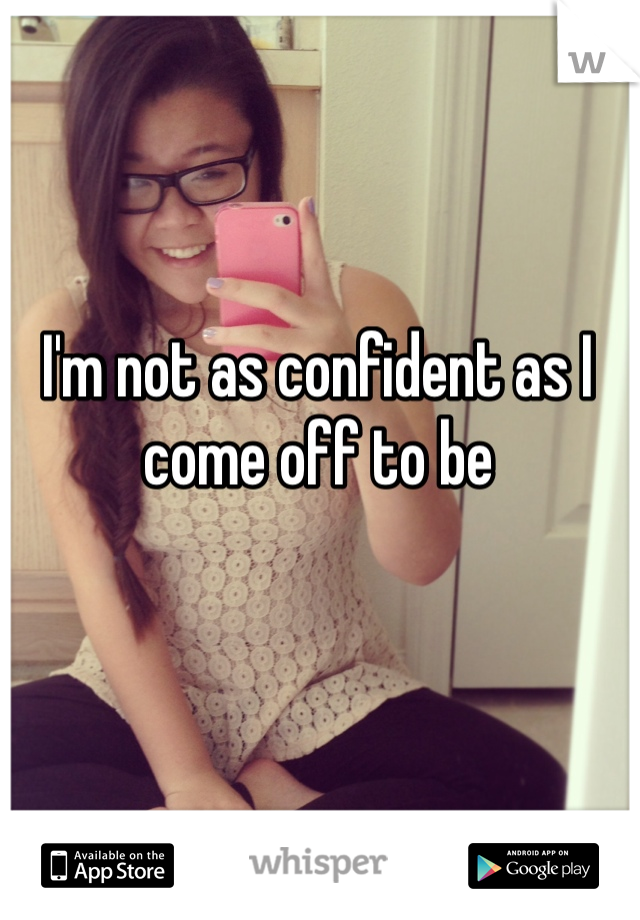 i-m-not-as-confident-as-i-come-off-to-be