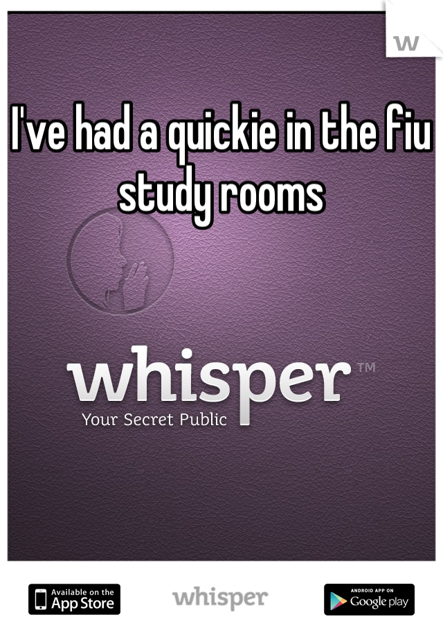 I Ve Had A Quickie In The Fiu Study Rooms