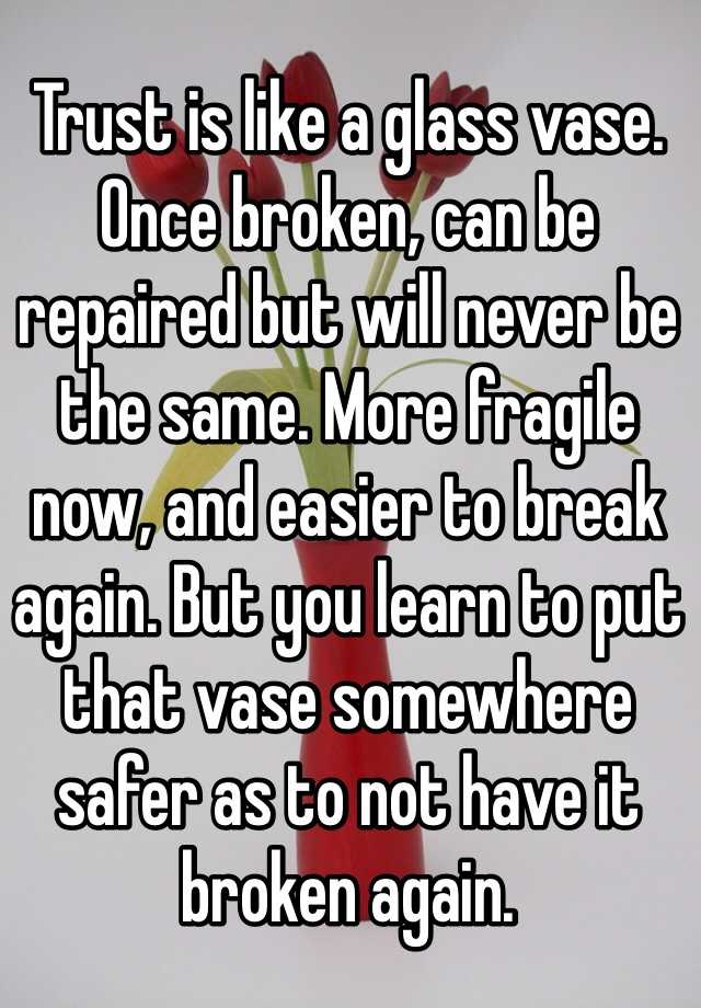 Trust Is Like A Glass Vase Once Broken Can Be Repaired But Will