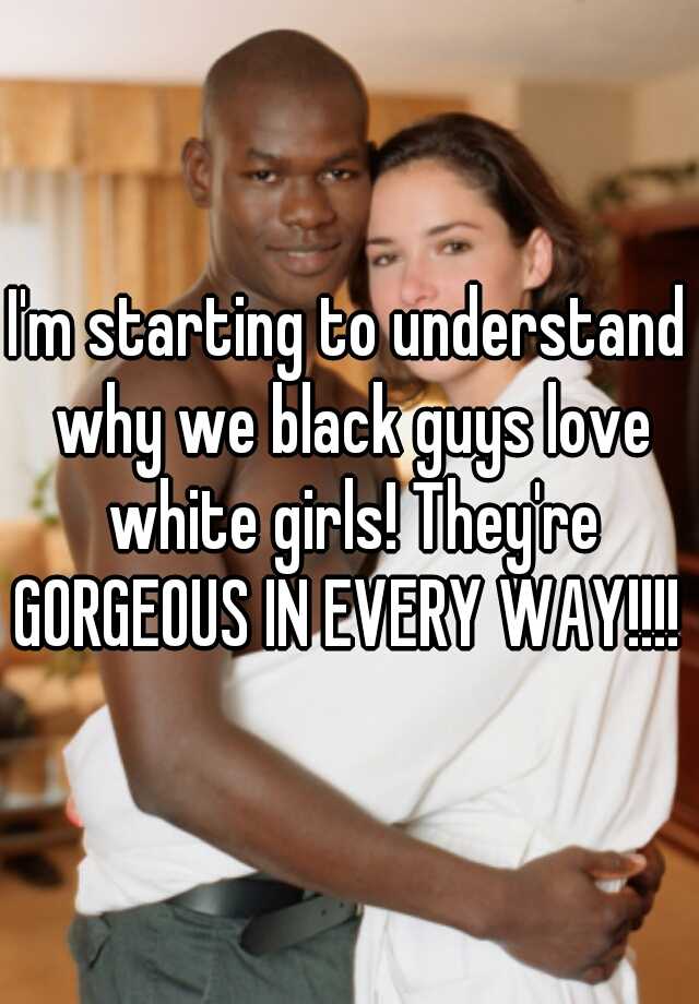I'm starting to understand why we black guys love white girls! 