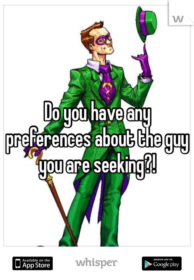 Do you have any preferences about the guy you are seeking?! 