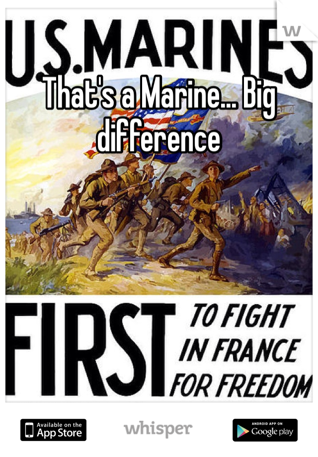 That's a Marine... Big difference