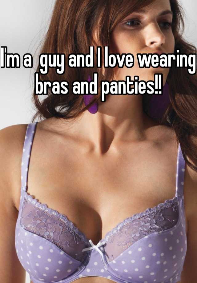 Im A Guy And I Love Wearing Bras And Panties