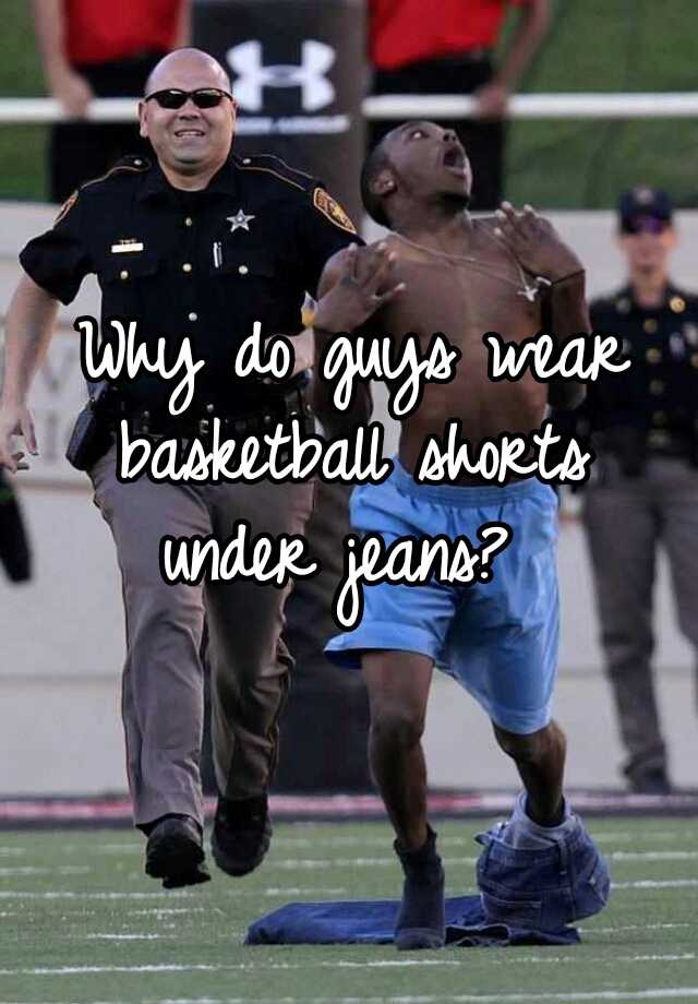 guys wear basketball shorts under jeans 