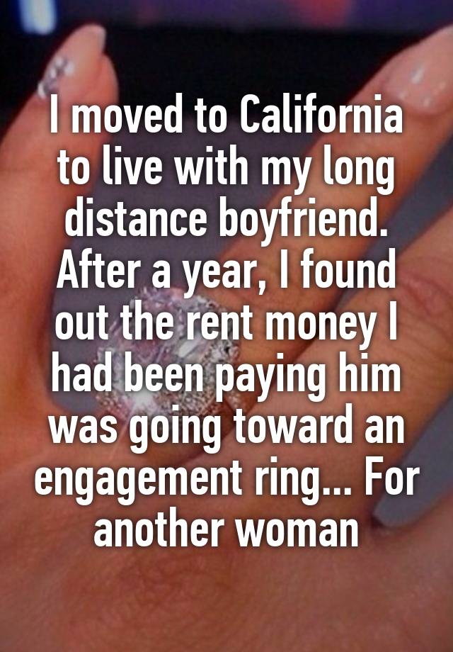 I moved to California to live with my long distance boyfriend. After a