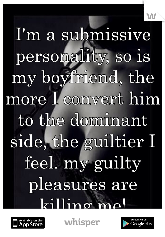 i-m-a-submissive-personality-so-is-my-boyfriend-the-more-i-convert