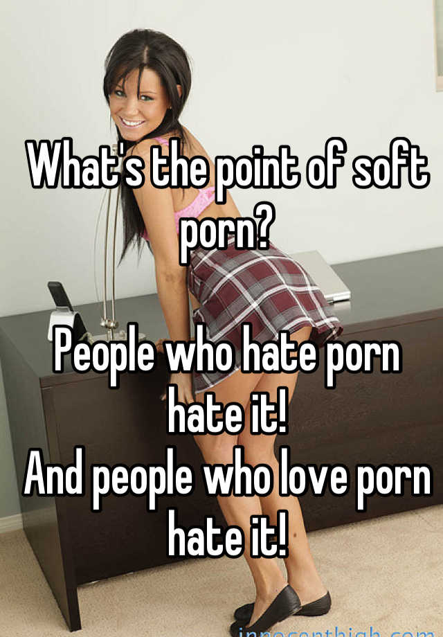 640px x 920px - What's the point of soft porn? People who hate porn hate it! And ...