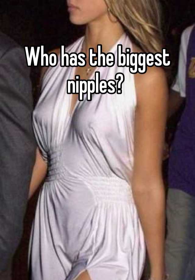 Who has the biggest nipples
