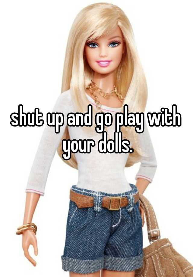 play with your dolls