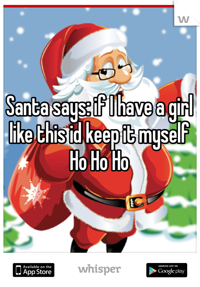 Santa says: if I have a girl like this id keep it myself Ho Ho Ho