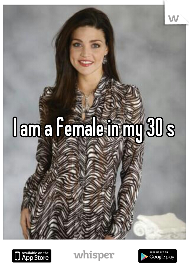 I am a female in my 30 s