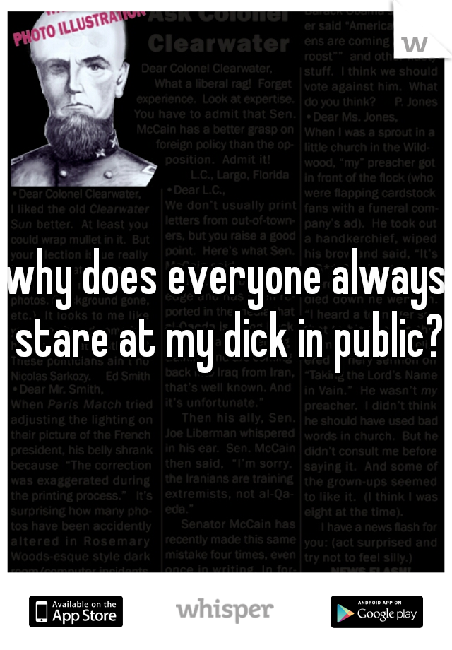 why does everyone always stare at my dick in public?