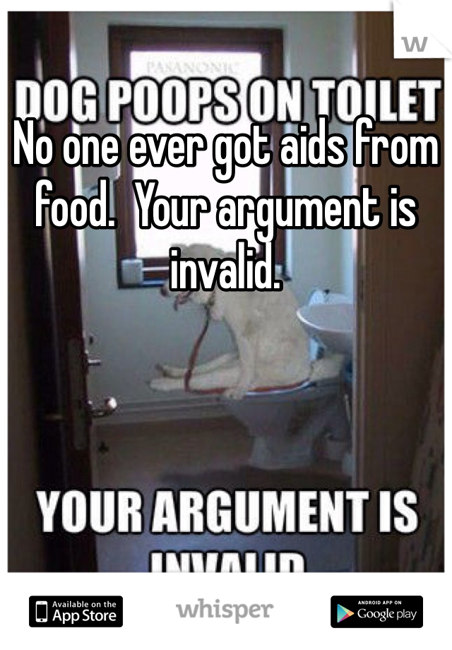 No one ever got aids from food.  Your argument is invalid.  