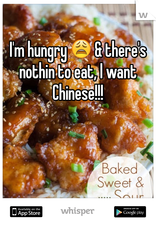 I'm hungry 😩 & there's nothin to eat, I want Chinese!!!