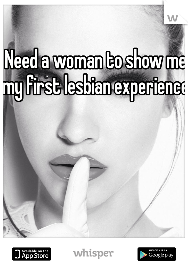 Need a woman to show me my first lesbian experience 