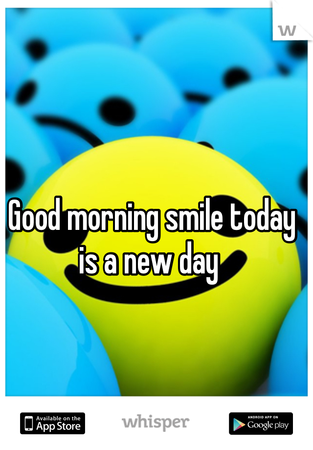 Good morning smile today is a new day 