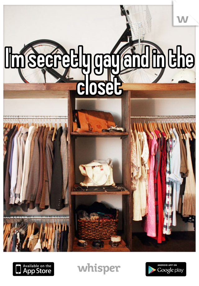 I'm secretly gay and in the closet