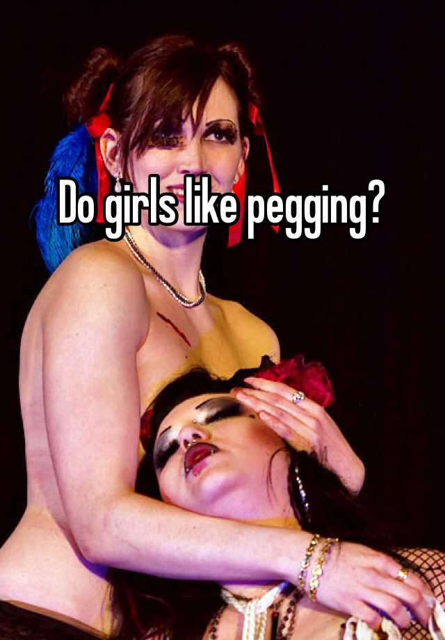 Why do women like pegging