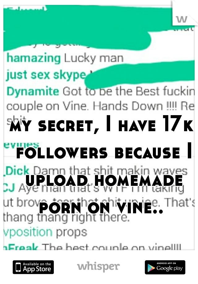 Homemade Porn Upload - my secret, I have 17k followers because I upload homemade ...