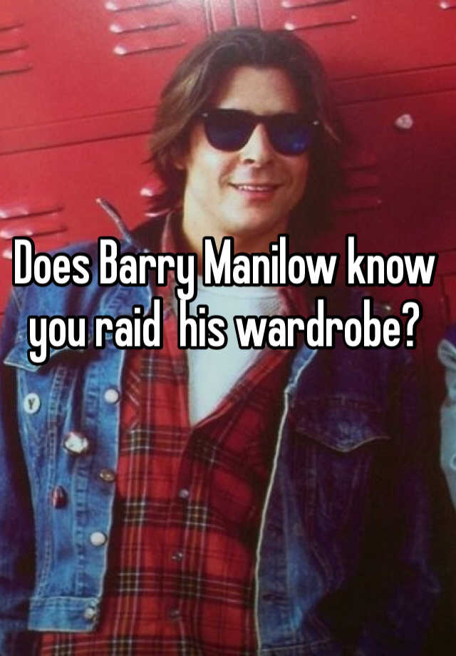 Does Barry Manilow Know You Raid His Wardrobe