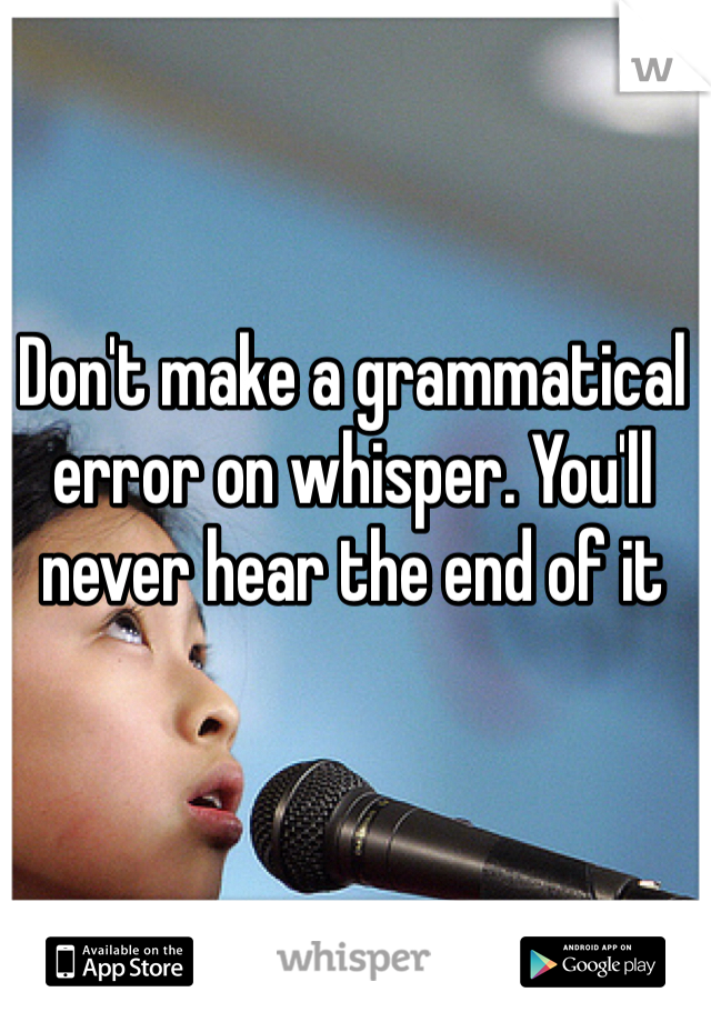 don-t-make-a-grammatical-error-on-whisper-you-ll-never-hear-the-end-of-it